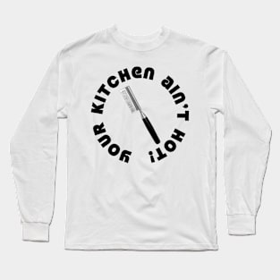 Your Kitchen Ain't Hot Long Sleeve T-Shirt